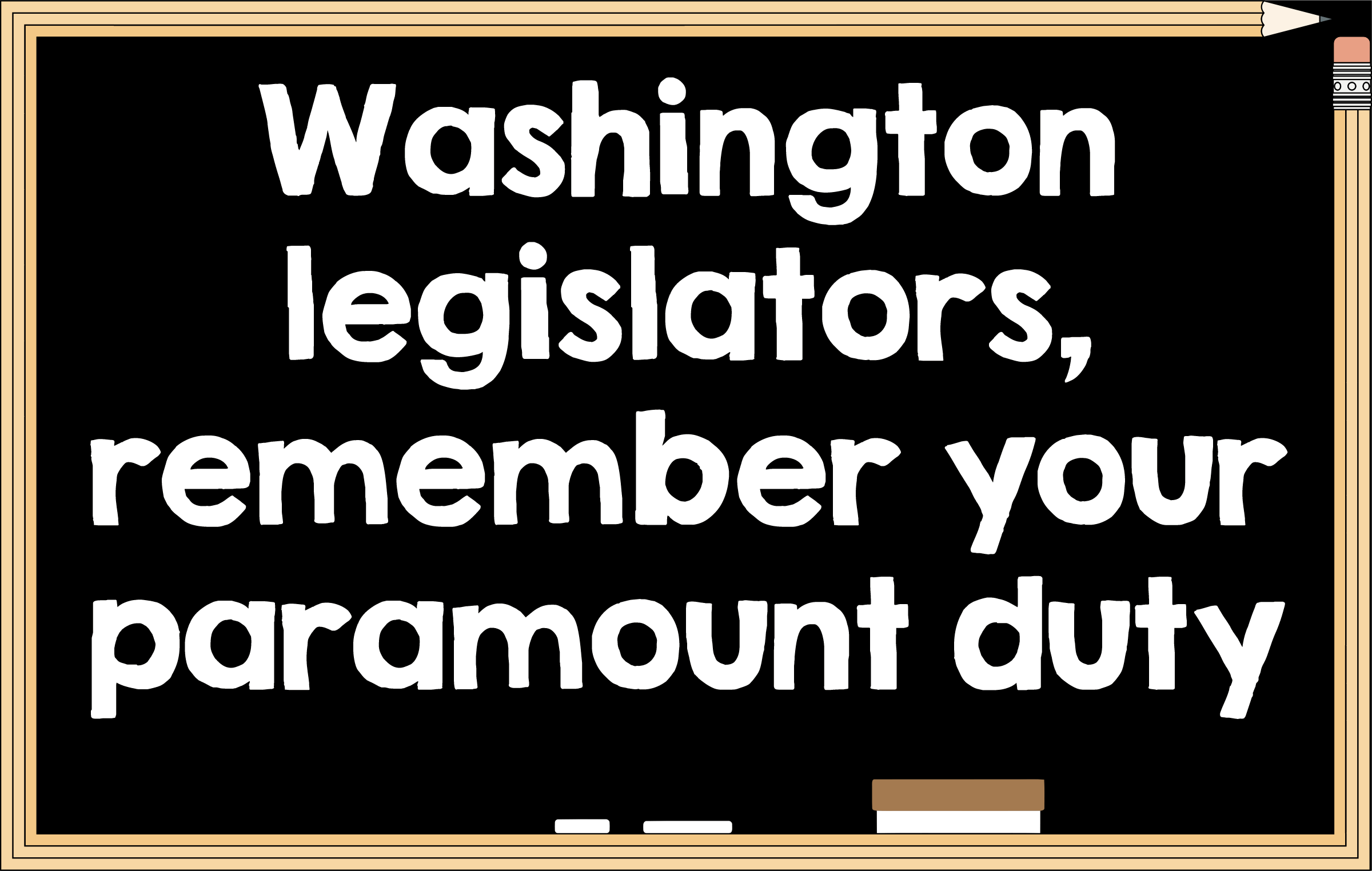 Washington legislators, remember your paramount duty